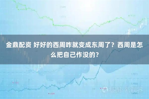 金鼎配资 好好的西周咋就变成东周了？西周是怎么把自己作没的？