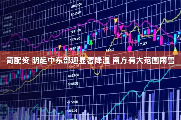 简配资 明起中东部迎显著降温 南方有大范围雨雪