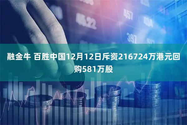 融金牛 百胜中国12月12日斥资216724万港元回购581万股